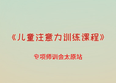 書香源《兒童注意力訓練課程》專項師訓會太原站