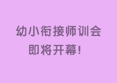 助力校區(qū)發(fā)展，助力教師成長—幼小銜接師訓(xùn)會歡迎您！